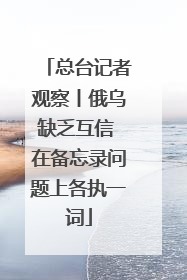 总台记者观察丨俄乌缺乏互信 在备忘录问题上各执一词