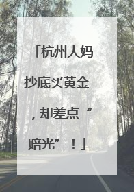 杭州大妈抄底买黄金，却差点“赔光”！