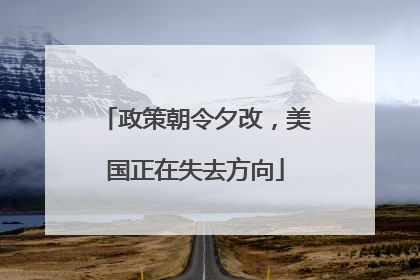 政策朝令夕改，美国正在失去方向