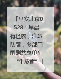 早安北京0528：早晨有轻雾，注意防暑；多部门围剿共享单车“牛皮癣”