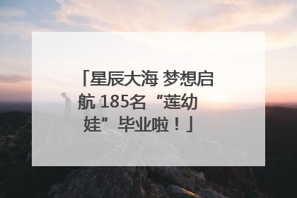 星辰大海 梦想启航 185名“莲幼娃”毕业啦！