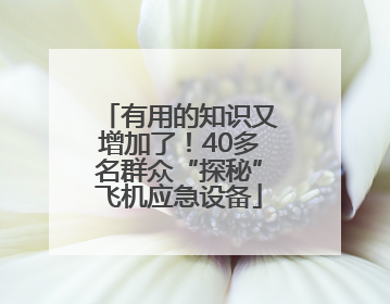 有用的知识又增加了！40多名群众“探秘”飞机应急设备