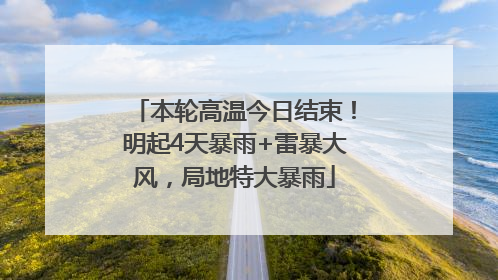本轮高温今日结束！明起4天暴雨+雷暴大风，局地特大暴雨