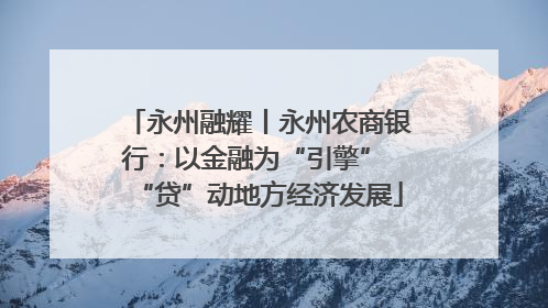 永州融耀丨永州农商银行：以金融为“引擎” “贷”动地方经济发展