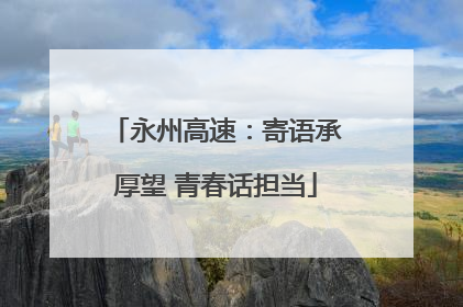 永州高速：寄语承厚望 青春话担当