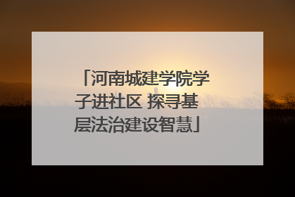 河南城建学院学子进社区 探寻基层法治建设智慧