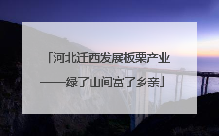 河北迁西发展板栗产业——绿了山间富了乡亲