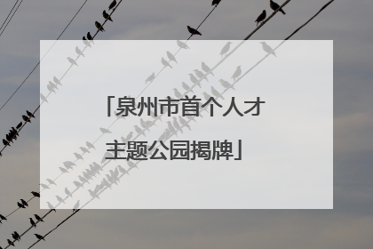 泉州市首个人才主题公园揭牌