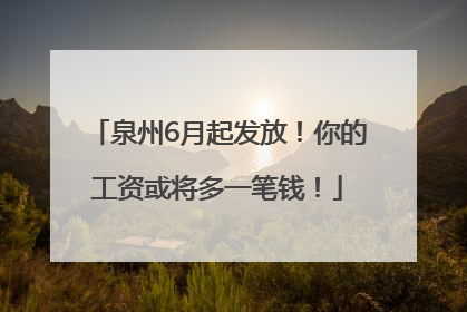 泉州6月起发放！你的工资或将多一笔钱！