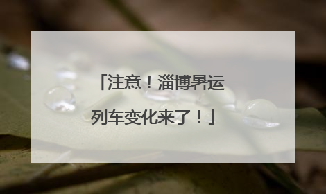 注意！淄博暑运列车变化来了！