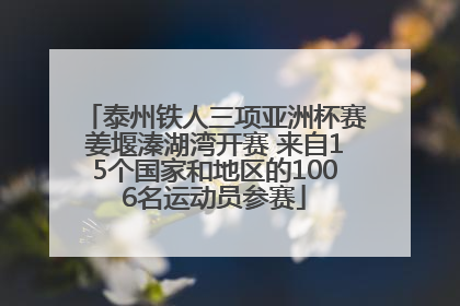 泰州铁人三项亚洲杯赛姜堰溱湖湾开赛 来自15个国家和地区的1006名运动员参赛