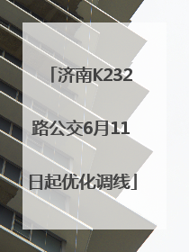 济南K232路公交6月11日起优化调线