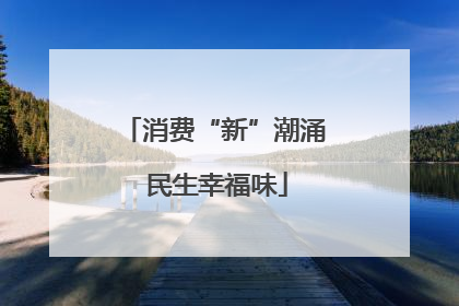 消费“新”潮涌 民生幸福味