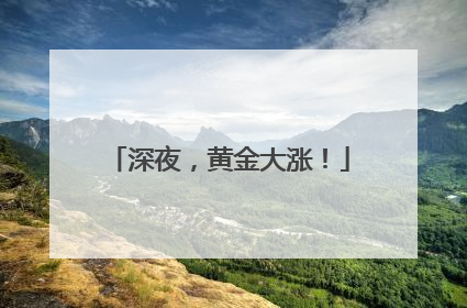 深夜，黄金大涨！