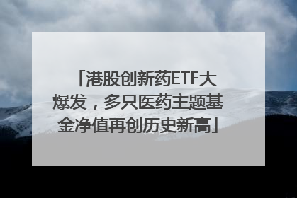 港股创新药ETF大爆发，多只医药主题基金净值再创历史新高