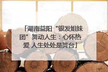 湖南益阳“银发姐妹团”舞动人生：心怀热爱 人生处处是舞台