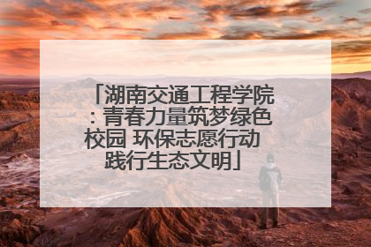 湖南交通工程学院：青春力量筑梦绿色校园 环保志愿行动践行生态文明