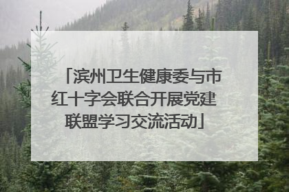 滨州卫生健康委与市红十字会联合开展党建联盟学习交流活动