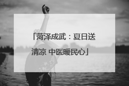菏泽成武：夏日送清凉 中医暖民心