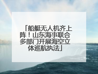 船艇无人机齐上阵！山东海事联合多部门开展海空立体巡航执法