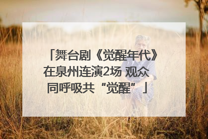 舞台剧《觉醒年代》在泉州连演2场 观众同呼吸共“觉醒”