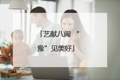 艺献八闽 “豫”见美好