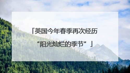 英国今年春季再次经历“阳光灿烂的季节”