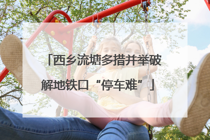 西乡流塘多措并举破解地铁口“停车难”