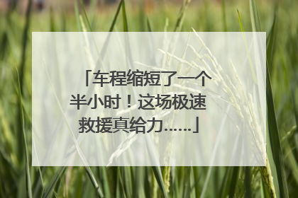 车程缩短了一个半小时！这场极速救援真给力……