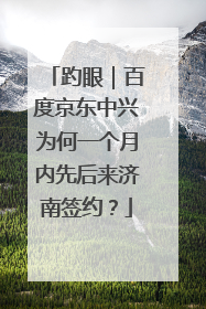 趵眼｜百度京东中兴为何一个月内先后来济南签约？