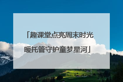 趣课堂点亮周末时光 暖托管守护童梦星河