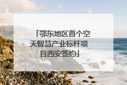 鄂东地区首个空天智慧产业标杆项目西安签约