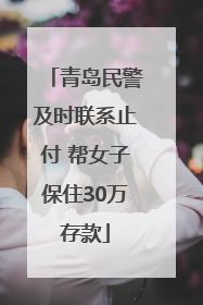 青岛民警及时联系止付 帮女子保住30万存款