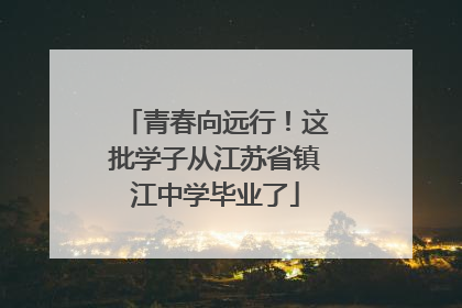 青春向远行！这批学子从江苏省镇江中学毕业了