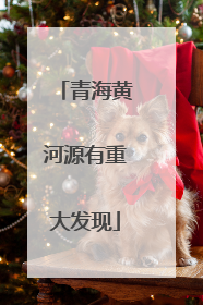 青海黄河源有重大发现