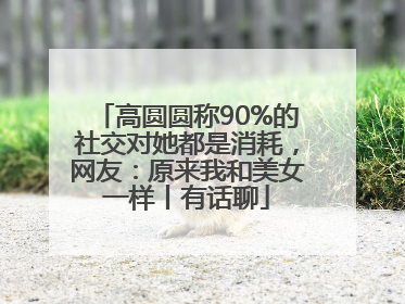 高圆圆称90%的社交对她都是消耗，网友：原来我和美女一样丨有话聊