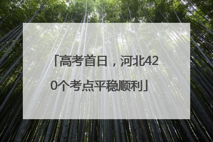 高考首日，河北420个考点平稳顺利
