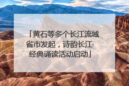 黄石等多个长江流域省市发起，诗韵长江·经典诵读活动启动