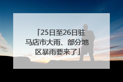 25日至26日驻马店市大雨、部分地区暴雨要来了
