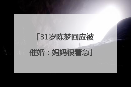 31岁陈梦回应被催婚：妈妈很着急