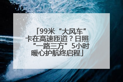 99米“大风车”卡在高速匝道？日照“一路三方”5小时暖心护航终启程