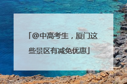 @中高考生，厦门这些景区有减免优惠