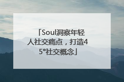 Soul洞察年轻人社交痛点，打造45°社交概念